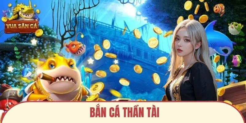 Tìm hiểu chi tiết về game bắn cá thần tài