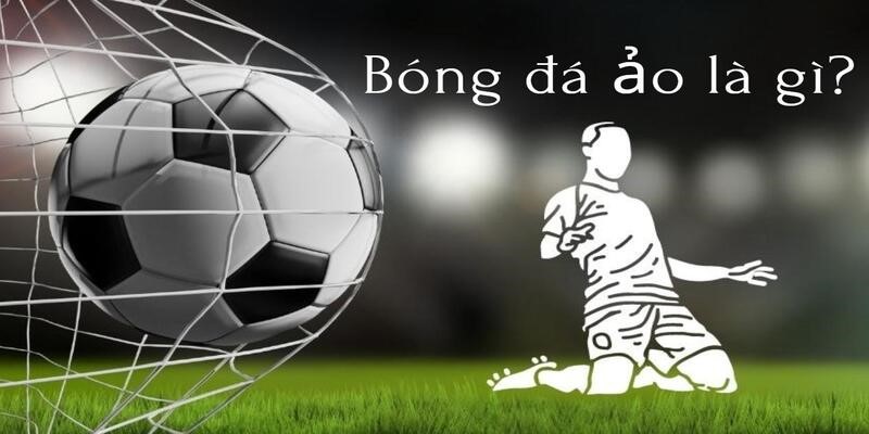 Giải thích bóng đá ảo là gì ? Lý do được nhiều người lựa chọn